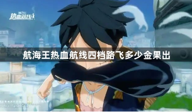 航海王热血航线四档路飞金果消耗解析